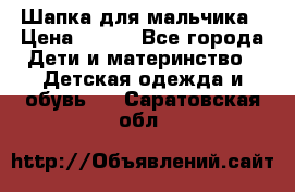 Шапка для мальчика › Цена ­ 400 - Все города Дети и материнство » Детская одежда и обувь   . Саратовская обл.